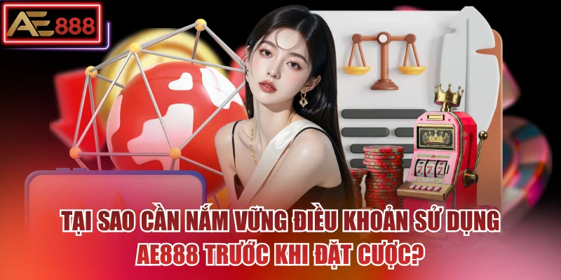 Tại sao cần nắm vững điều khoản sử dụng AE888 trước khi đặt cược?